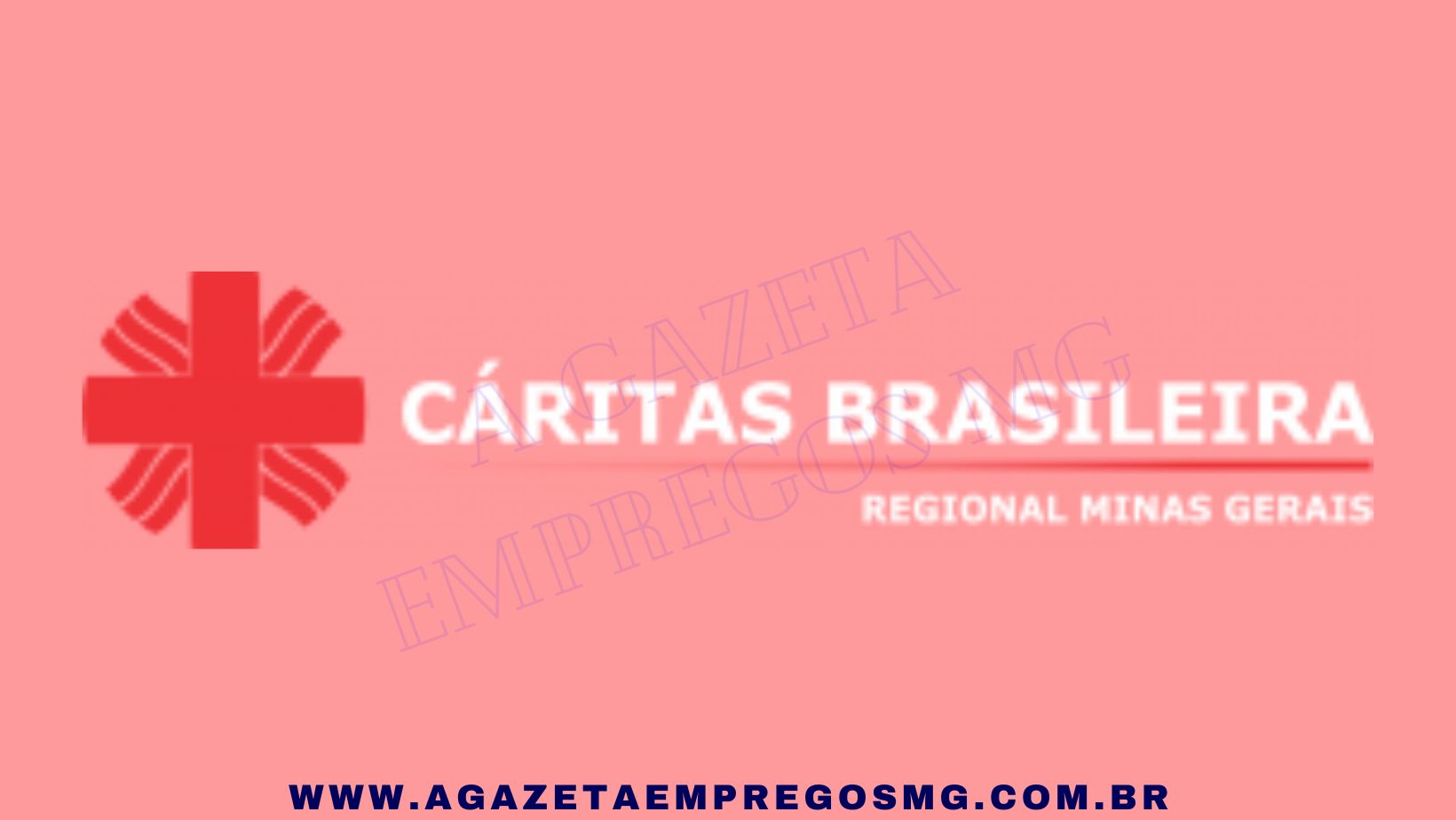 CÁRITAS MG ABRE MÚLTIPLAS VAGAS DE EMPREGO E ESTÁGIO