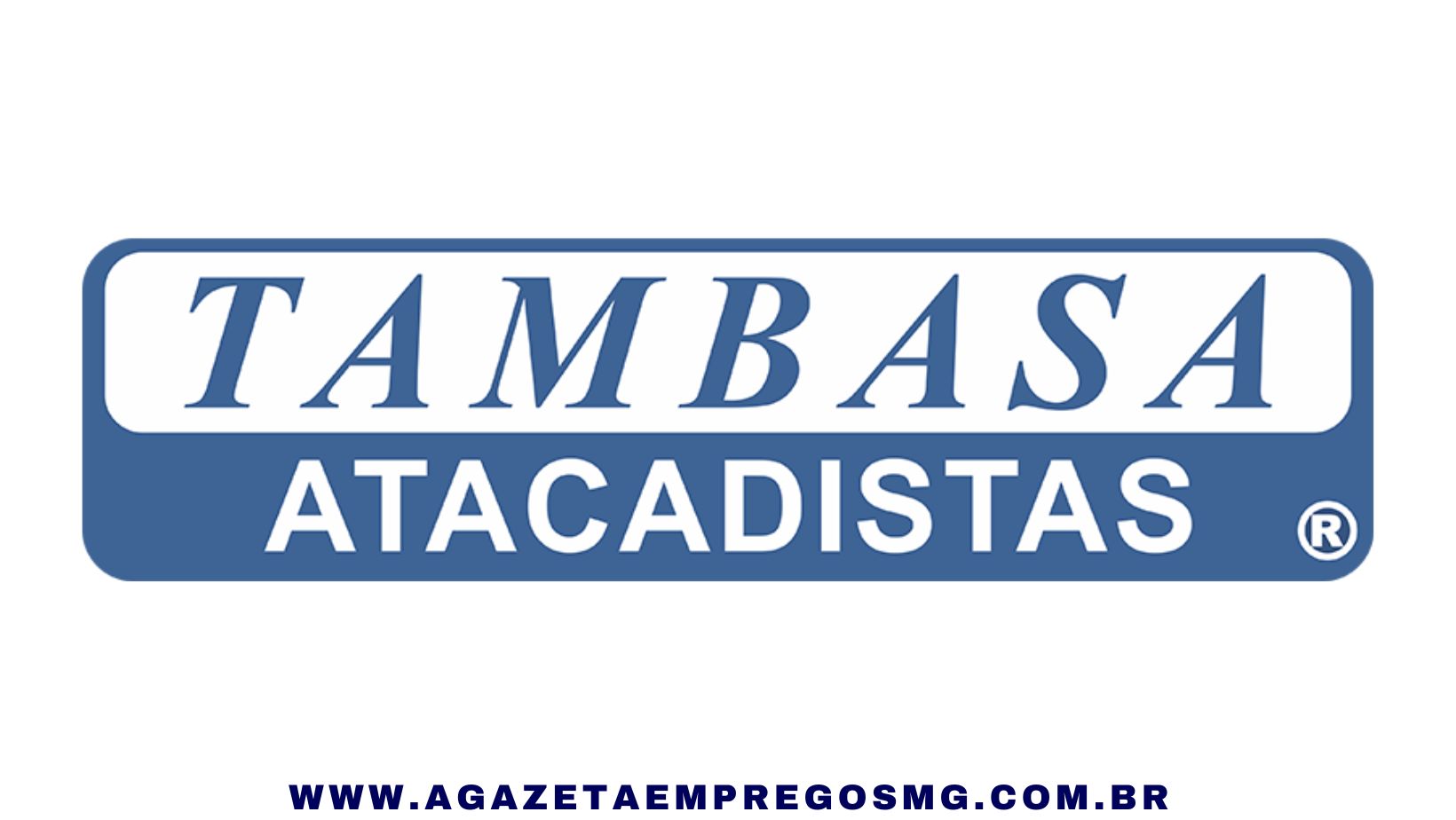 FAÇA PARTE DA EQUIPE DA TAMBASA | EMPREGOS E ESTÁGIOS